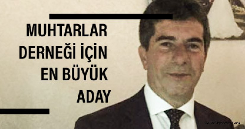 MUHTARLAR DERNEĞİ İÇİN EN İDDİALI İSİM