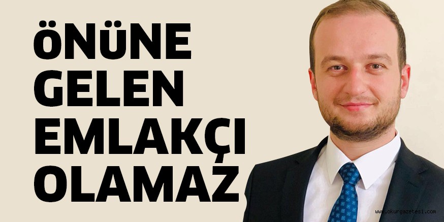 öNüNE GELEN EMLAKÇI OLAMAZ