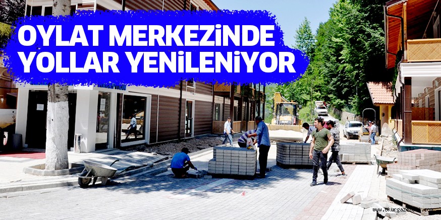 OYLAT MERKEZiNDE YOLLAR YENiLENiYOR