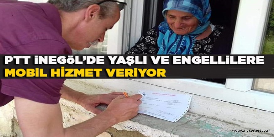 PTT iNEGöL’DE YAŞLI VE ENGELLiLERE  MOBiL HİZMET VERiYOR