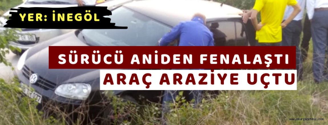 SÜRÜCÜ ANİDEN FENALAŞTI