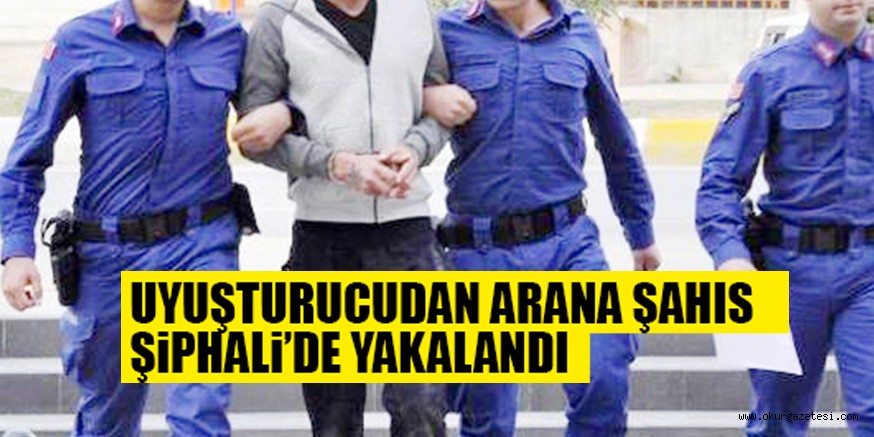 UYUŞTURUCUDAN ARANA ŞAHIS ŞiPHALi’DE YAKALANDI