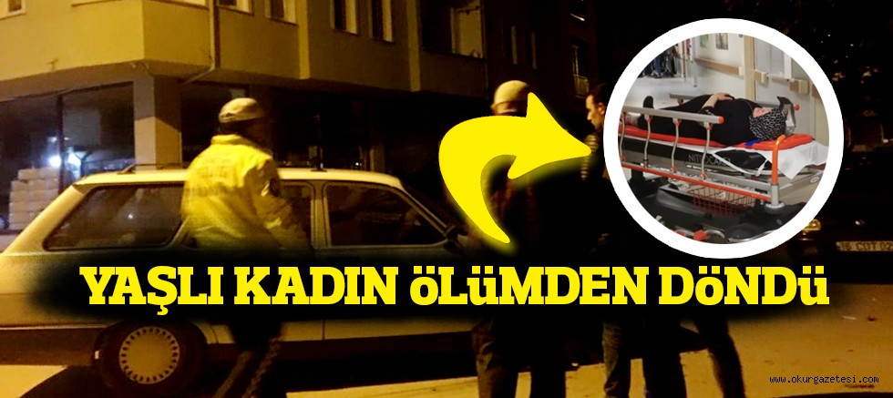 YAŞLI KADIN öLüMDEN DöNDü