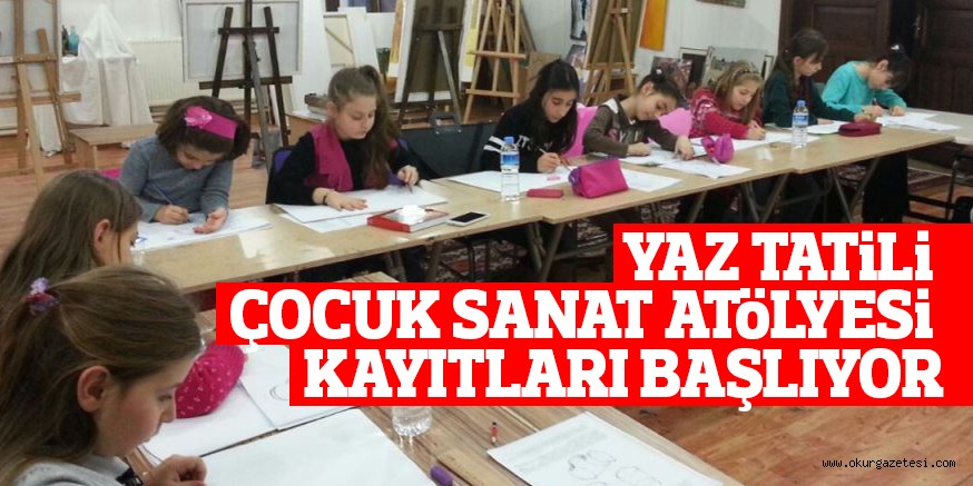 YAZ TATiLi ÇOCUK SANAT ATöLYESi KAYITLARI BAŞLIYOR