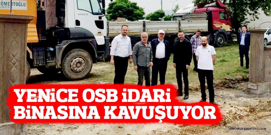 YENiCE OSB iDARi BiNASINA KAVUŞUYOR
