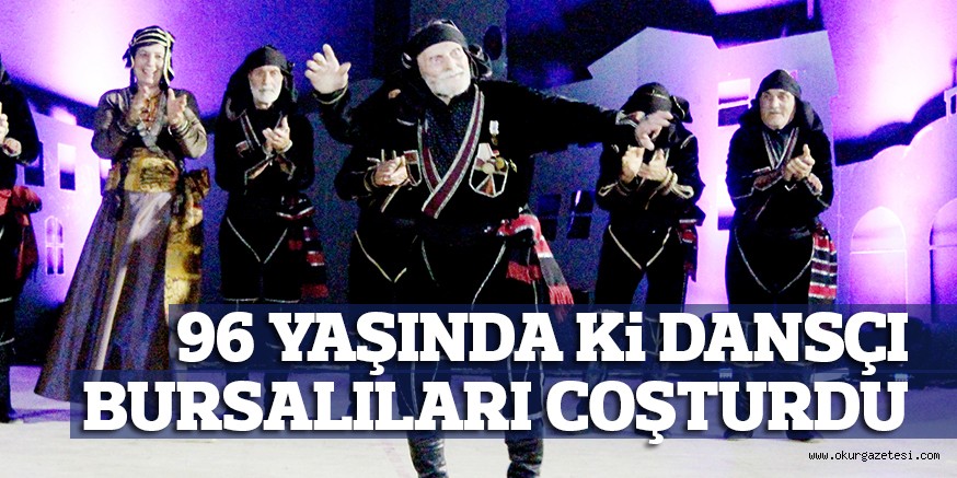 96 YAŞINDA Ki DANSÇI BURSALILARI COŞTURDU
