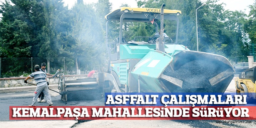 ASFFALT ÇALIŞMALARI KEMALPAŞA MAHALLESiNDE SüRüYOR
