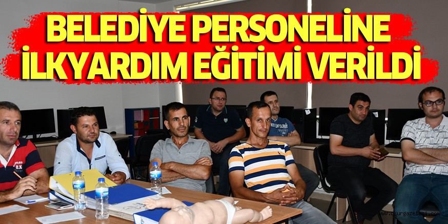 BELEDİYE PERSONELİNE  İLKYARDIM EĞİTİMİ VERİLDİ