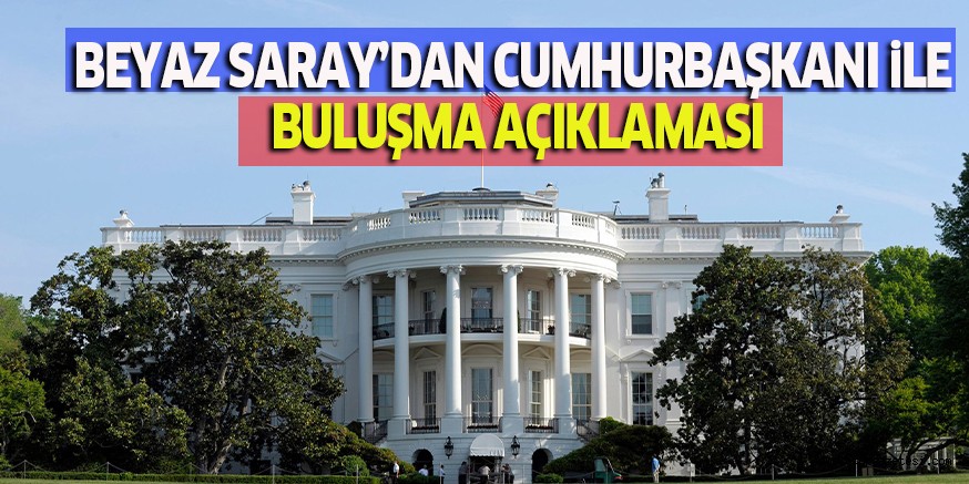 BEYAZ SARAY’DAN CUMHURBAŞKANI iLE BULUŞMA AÇIKLAMASI