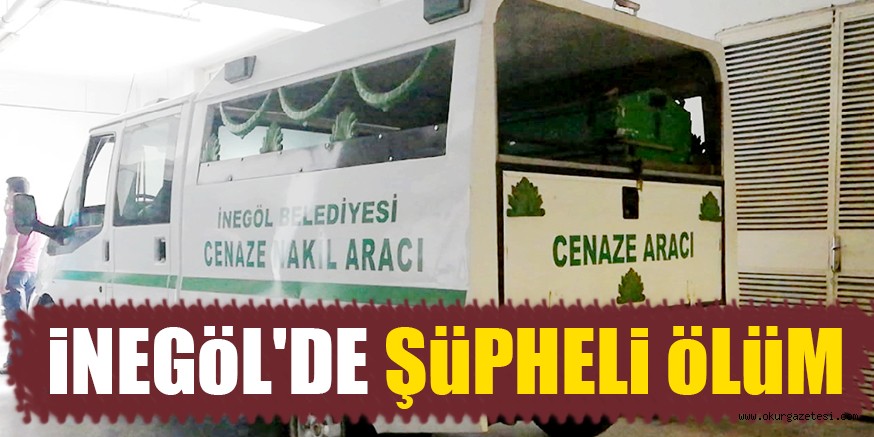 iNEGöL’DE ŞüPHELi öLüM