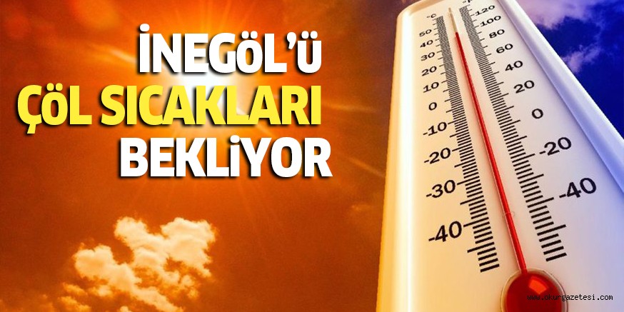 İNEGöL’ü ÇöL SICAKLARI BEKLiYOR