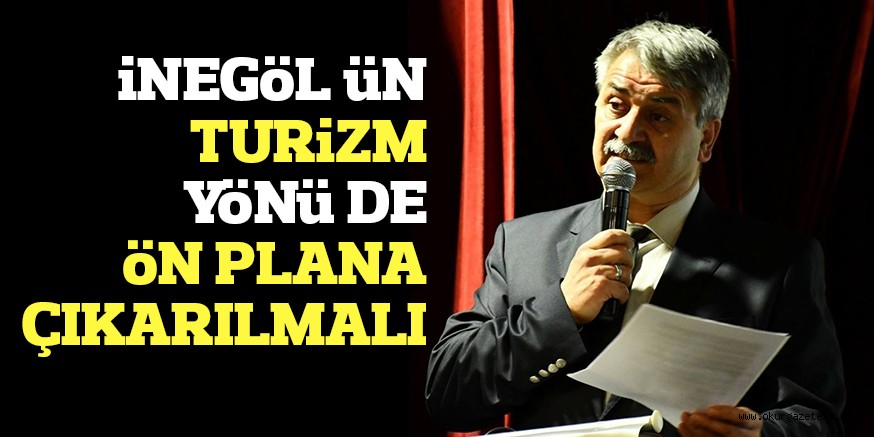 İNEGÖL ÜN TURİZM YÖNÜ DE ÖN PLANA ÇIKARILMALI
