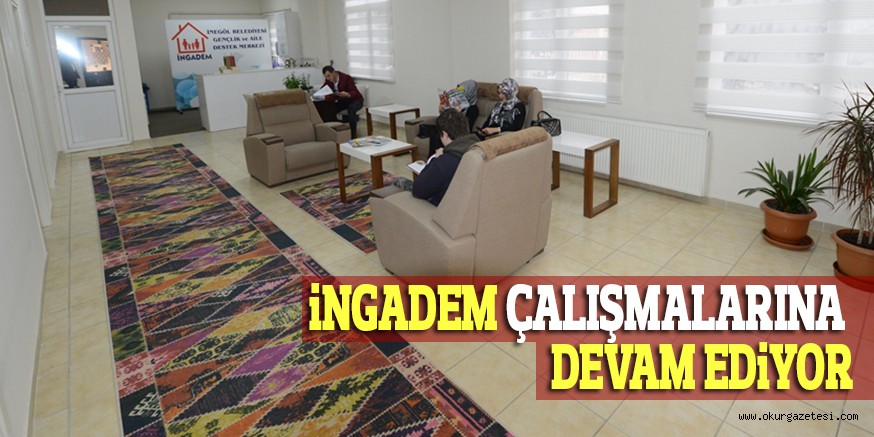 iNGADEM ÇALIŞMALARINA DEVAM EDiYOR