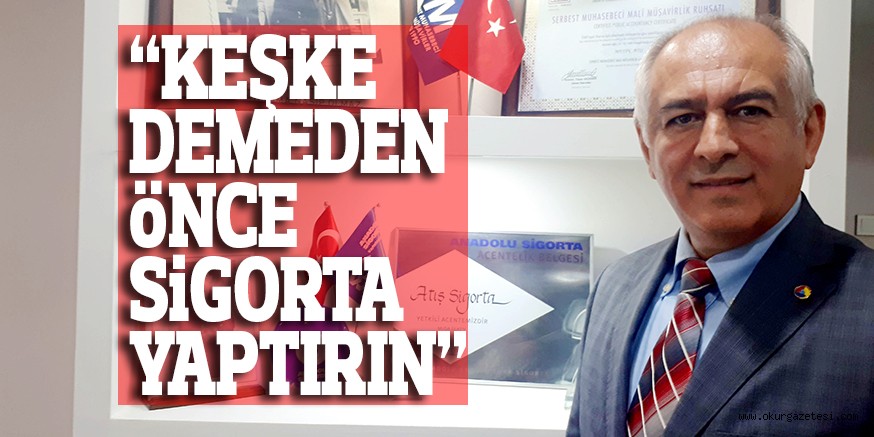 “KEŞKE DEMEDEN öNCE SiGORTA YAPTIRIN”