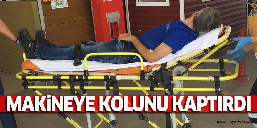 MAKİNEYE KOLUNU KAPTIRDI