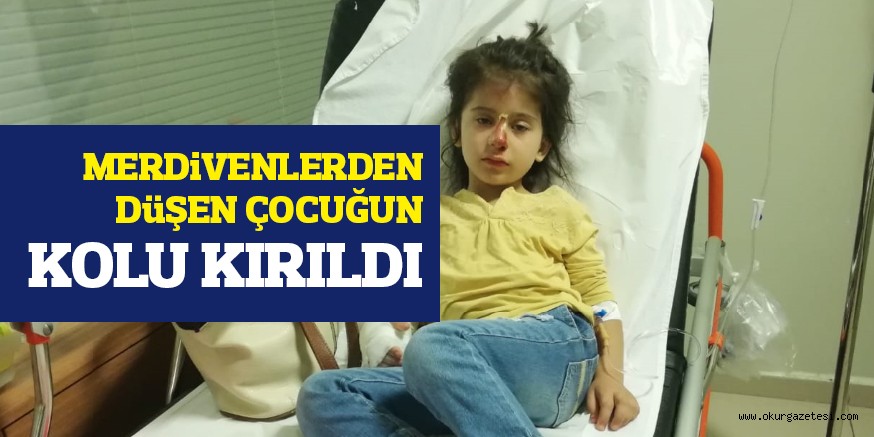 MERDİVENLERDEN DÜŞEN ÇOCUĞUN KOLU KIRILDI