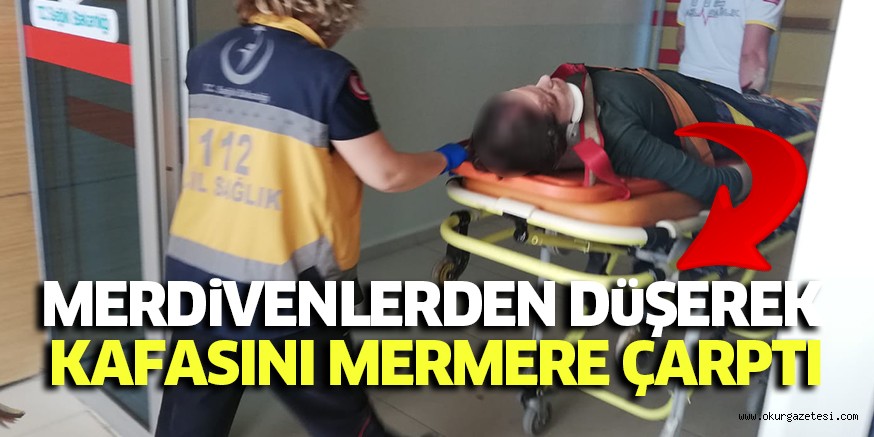 MERDiVENLERDEN DüŞEREK KAFASINI MERMERE ÇARPTI
