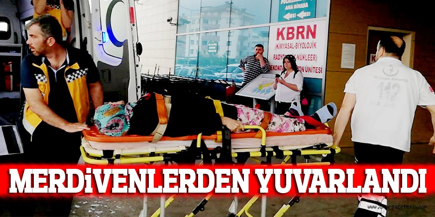 MERDİVENLERDEN YUVARLANDI
