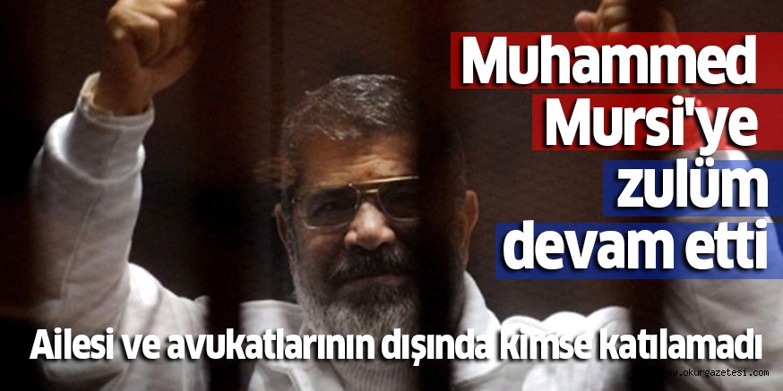 Muhammed Mursi’ye zulüm devam etti