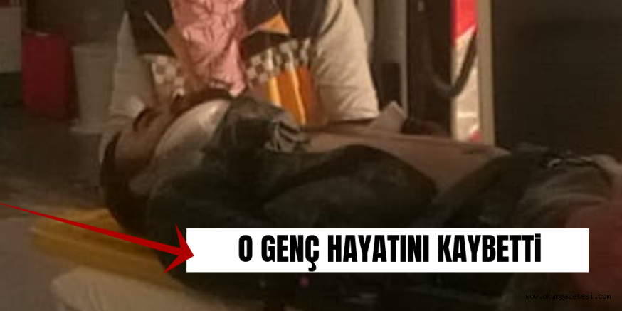 O GENÇ HAYATINI KAYBETTİ