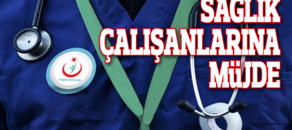 SAĞLIK ÇALIŞANLARINA MüJDE