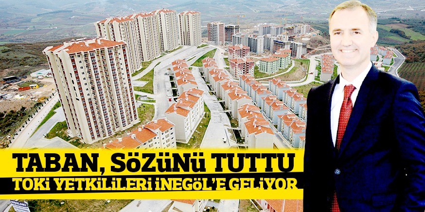 TABAN, SöZüNü TUTTU TOKi YETKiLiLERi iNEGöL’E GELiYOR