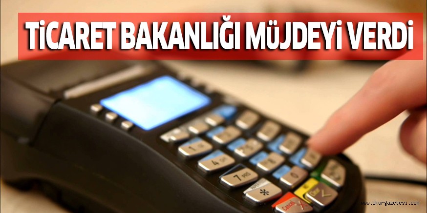 TiCARET BAKANLIĞI MüJDEYi VERDi