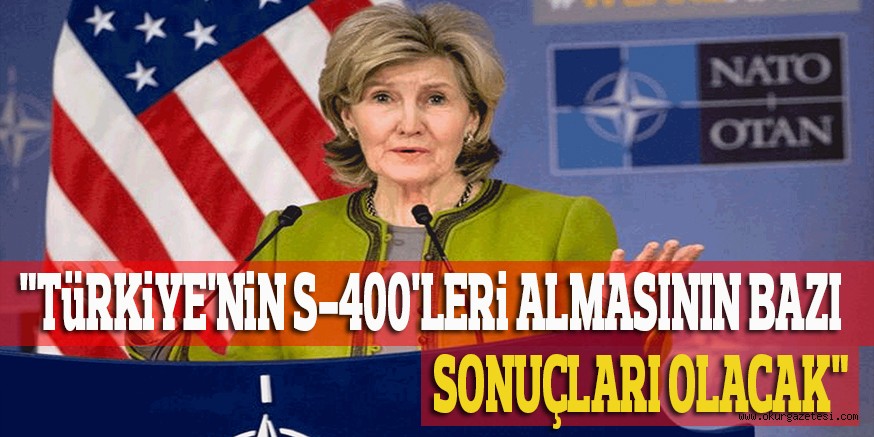 “TüRKiYE’NiN S-400’LERi ALMASININ BAZI SONUÇLARI OLACAK”