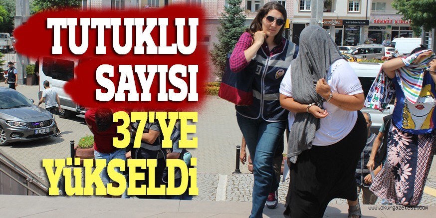 TUTUKLU SAYISI 37’YE YüKSELDi