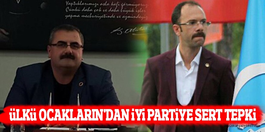 üLKü OCAKLARIN’DAN iYi PARTiYE SERT TEPKi