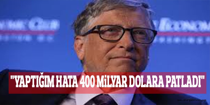 “YAPTIĞIM HATA 400 MiLYAR DOLARA PATLADI”