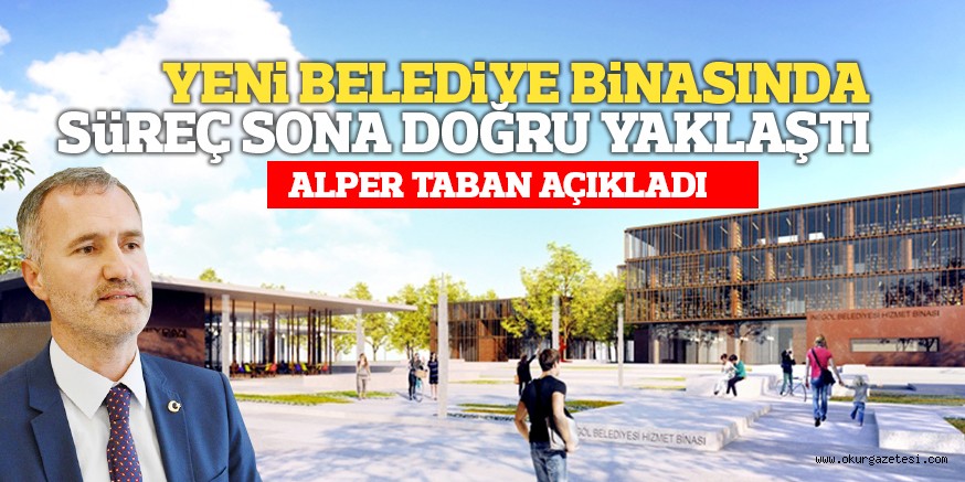 YENi BELEDiYE BiNASINDA SüREÇ SONA DOĞRU YAKLAŞTI