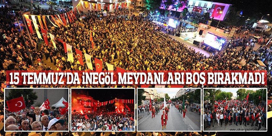15 TEMMUZ’DA İNEGÖL MEYDANLARI BOŞ BIRAKMADI