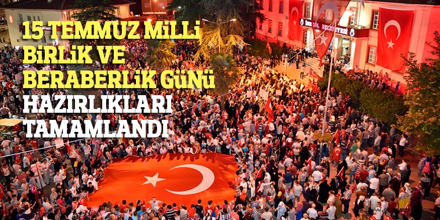 15 TEMMUZ MİLLİ BİRLİK VE BERABERLİK GÜNÜNÜ HAZIRLIKLARI TAMAMLANDI