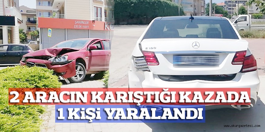 2 ARACIN KARIŞTIĞI KAZADA 1 KiŞi YARALANDI