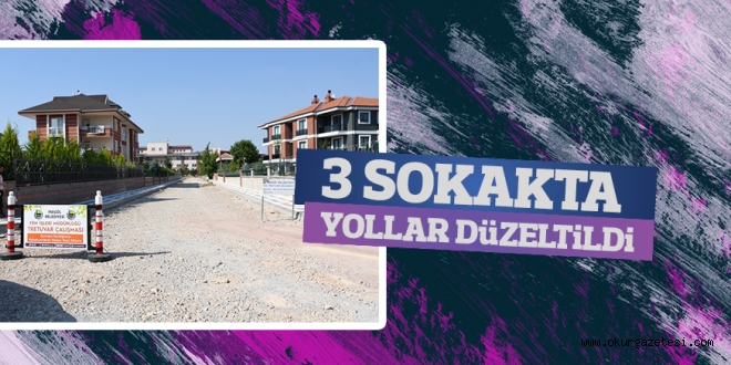 3 SOKAKTA YOLLAR DüZELTiLDi