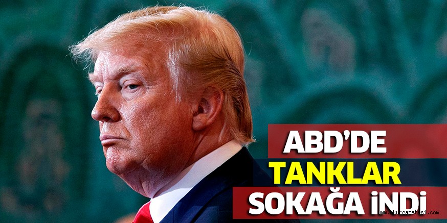 ABD’DE TANKLAR SOKAĞA iNDi