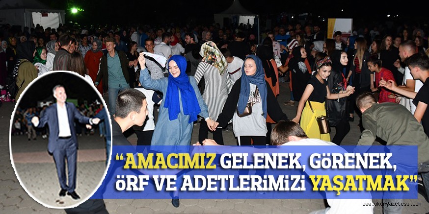 “AMACIMIZ GELENEK, GöRENEK, öRF VE ADETLERiMiZi YAŞATMAK”