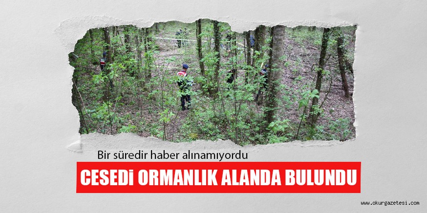 BiR SüREDiR HABER ALINAMIYORDU  CESEDi ORMANLIK ALANDA BULUNDU