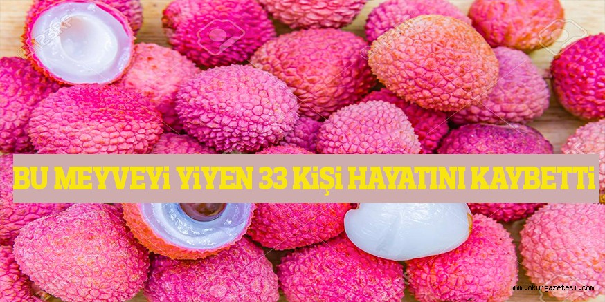 BU MEYVEYi YiYEN 33 KiŞi HAYATINI KAYBETTi