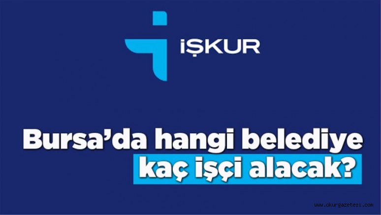 BURSA’DA HANGİ BELEDİYE KAÇ İŞÇİ ALACAK?