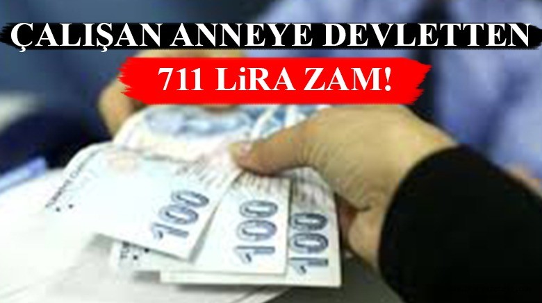ÇALIŞAN ANNEYE DEVLETTEN 711 LiRA ZAM!