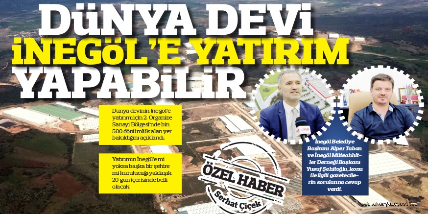 DÜNYA DEVi iNEGöL’E YATIRIM YAPABiLiR