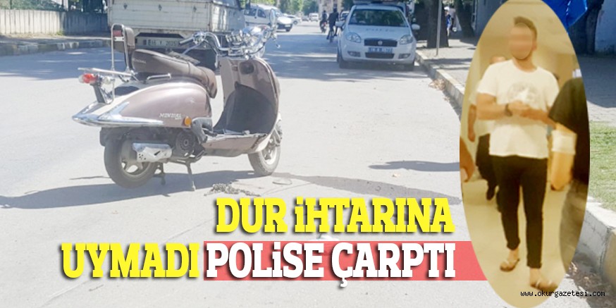 DUR İHTARINA UYMADI POLİSE ÇARPTI