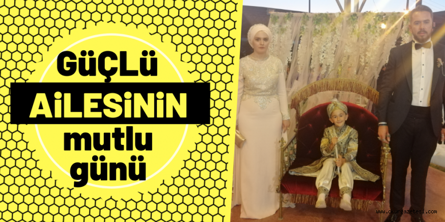 GÜÇLÜ AİLESİNİN MUTLU GÜNÜ