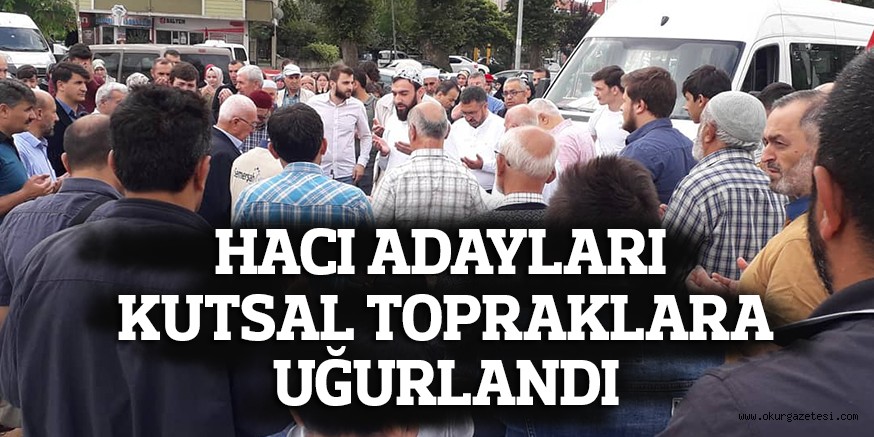 HACI ADAYLARI KUTSAL TOPRAKLARA UĞURLANDI
