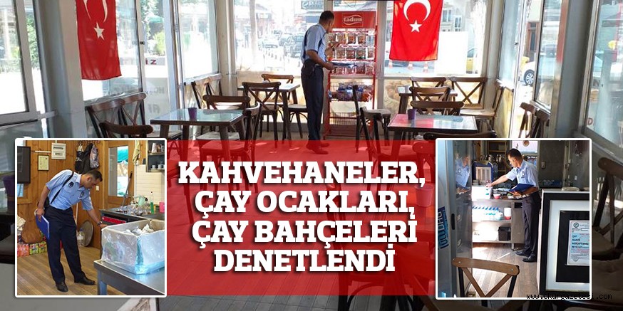 KAHVEHANELER, ÇAY OCAKLARI, ÇAY BAHÇELERİ DENETLENDİ