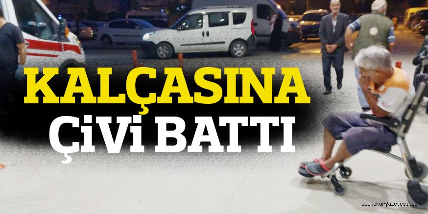 KALÇASINA ÇİVİ BATTI