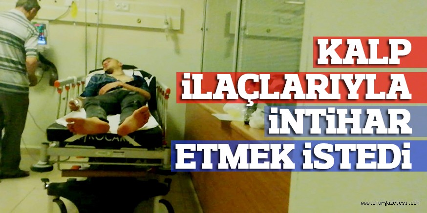 KALP iLAÇLARIYLA iNTiHAR ETMEK iSTEDi
