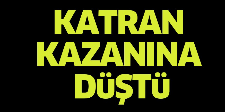 KATRAN KAZANINA DüŞTü